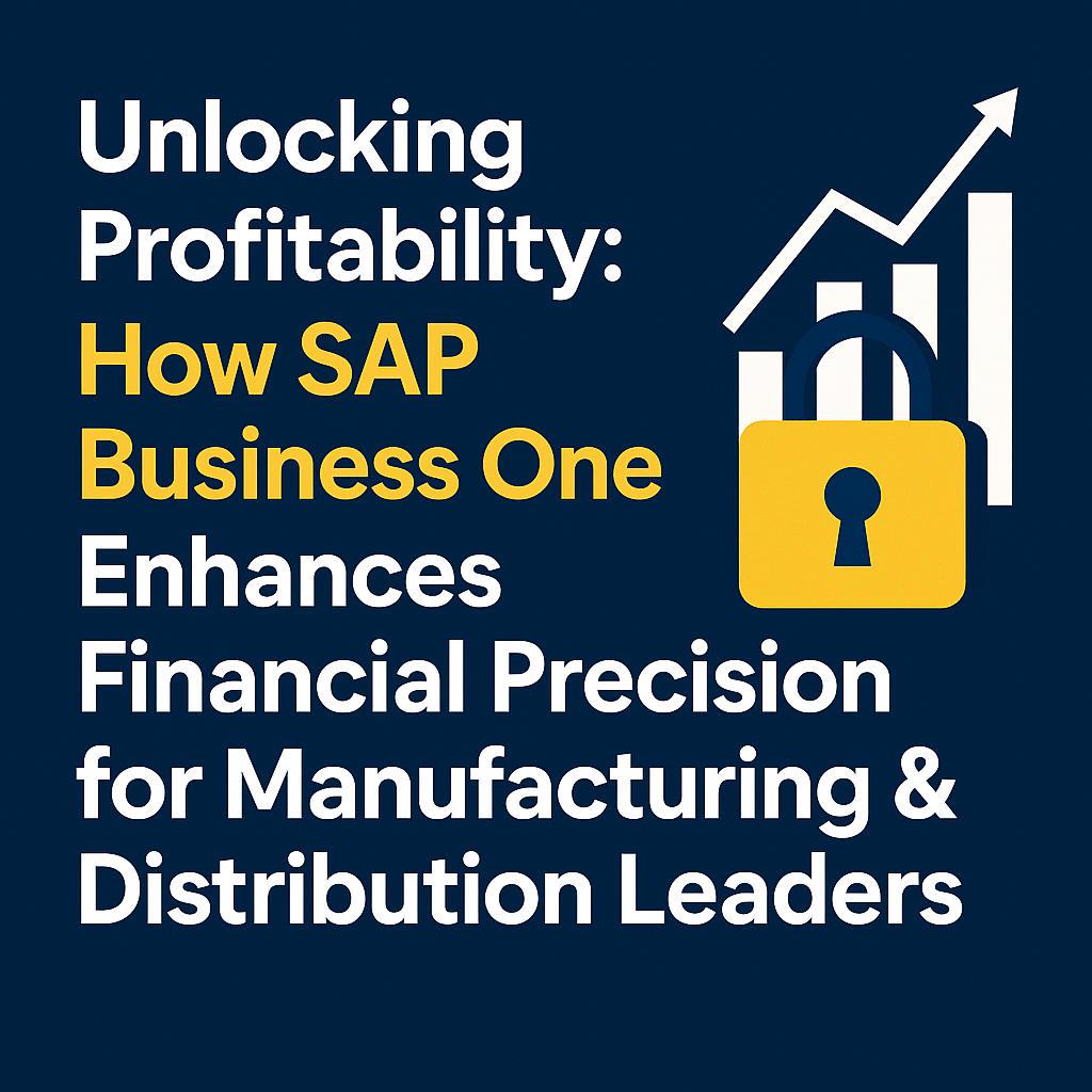 Unlocking Profitability: How SAP Business One Enhances Financial Precision for Manufacturing & Distribution Leaders